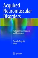 Disturbi neuromuscolari acquisiti: Patogenesi, diagnosi e trattamento - Acquired Neuromuscular Disorders: Pathogenesis, Diagnosis and Treatment