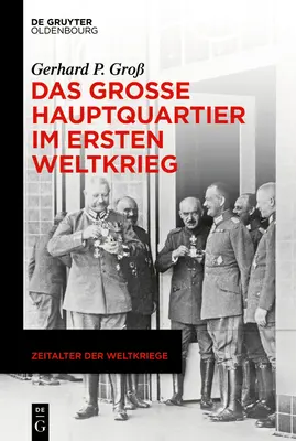 Il grande quartier generale nella prima guerra mondiale - Das Groe Hauptquartier im Ersten Weltkrieg