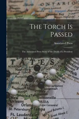 La torcia è passata: la storia dell'Associated Press sulla morte di un presidente - The Torch is Passed: the Associated Press Story of the Death of a President