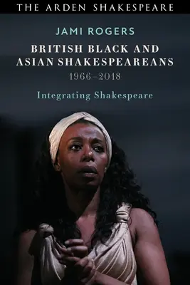 Gli shakespeariani britannici neri e asiatici: Integrare Shakespeare, 1966-2018 - British Black and Asian Shakespeareans: Integrating Shakespeare, 1966-2018