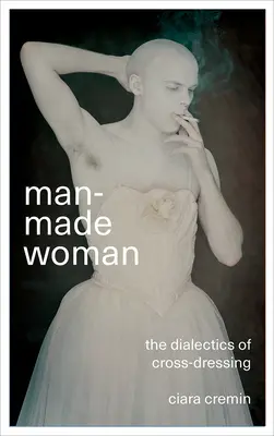 La donna fatta uomo: La dialettica del travestitismo - Man-Made Woman: The Dialectics of Cross-Dressing