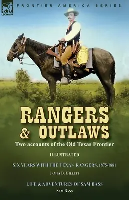 Rangers e fuorilegge: Due racconti della vecchia frontiera texana: Sei anni con i Texas Rangers, dal 1875 al 1881 di James B. Gillettt & Life and - Rangers and Outlaws: Two accounts of the Old Texas Frontier-Six Years With the Texas Rangers, 1875 to 1881 by James B. Gillettt & Life and