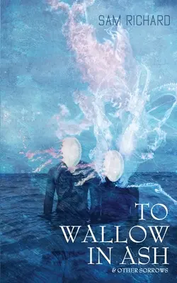 Per sguazzare nella cenere e altri dispiaceri - To Wallow in Ash & Other Sorrows