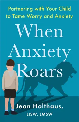 Quando l'ansia ruggisce: Collaborare con il bambino per domare la preoccupazione e l'ansia - When Anxiety Roars: Partnering with Your Child to Tame Worry and Anxiety