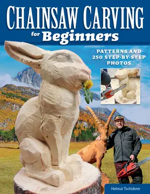 Intaglio con la motosega per principianti: Modelli e 250 foto passo-passo - Chainsaw Carving for Beginners: Patterns and 250 Step-By-Step Photos