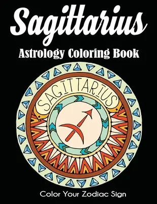 Libro da colorare sull'astrologia del Sagittario: Colora il tuo segno zodiacale - Sagittarius Astrology Coloring Book: Color Your Zodiac Sign