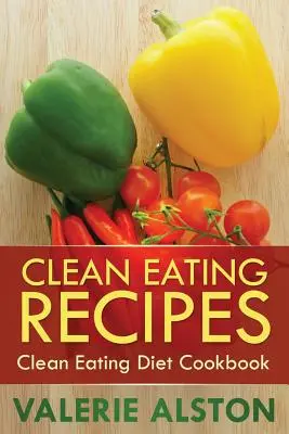Ricette di alimentazione pulita: Ricettario di dieta alimentare pulita - Clean Eating Recipes: Clean Eating Diet Cookbook