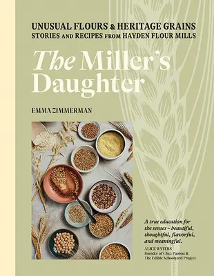 La figlia del mugnaio: Farine insolite e cereali tradizionali: Storie e ricette dai mulini di Hayden - The Miller's Daughter: Unusual Flours & Heritage Grains: Stories and Recipes from Hayden Flour Mills