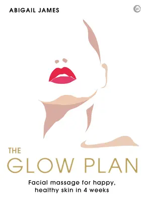 Il piano Glow: Massaggio del viso per una pelle sana e felice in 4 settimane - The Glow Plan: Face Massage for Happy, Healthy Skin in 4 Weeks