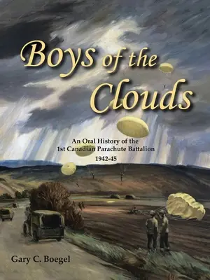 I ragazzi delle nuvole: Una storia orale del 1° battaglione canadese di paracadutisti 1942-1945 - Boys of the Clouds: An Oral History of the 1St Canadian Parachute Battalion 1942-1945