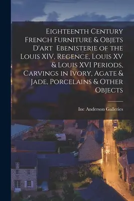 Mobili e oggetti d'arte francesi del XVIII secolo Ebenisterie dei periodi Luigi XIV, Regenza, Luigi XV e Luigi XVI, intagli in avorio, agata e giada - Eighteenth Century French Furniture & Objets D'art Ebenisterie of the Louis XIV, Regence, Louis XV & Louis XVI Periods, Carvings in Ivory, Agate & Jad