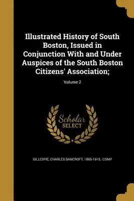 Storia illustrata di South Boston, pubblicata in collaborazione e sotto gli auspici dell'Associazione dei cittadini di South Boston; Volume 2 - Illustrated History of South Boston, Issued in Conjunction with and Under Auspices of the South Boston Citizens' Association;; Volume 2
