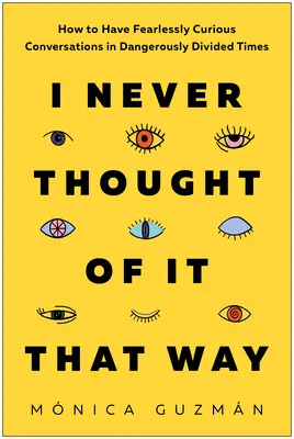 Non l'avevo mai pensata così: come avere conversazioni curiose e senza paura in tempi di pericolose divisioni - I Never Thought of It That Way: How to Have Fearlessly Curious Conversations in Dangerously Divided Times