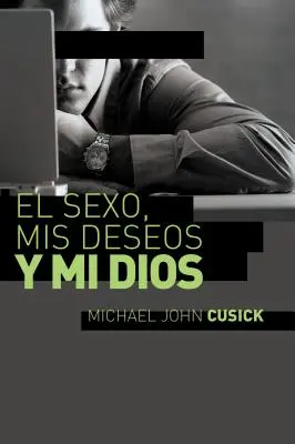 El Sexo, MIS Deseos Y Mi Dios: Come scoprire il desiderio divino al di fuori della lotta sessuale - El Sexo, MIS Deseos Y Mi Dios: Cmo Descubir El Deseo Divino Debajo de la Lucha Sexual