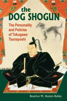 Lo shogun cane: La personalità e la politica di Tokugawa Tsunayoshi - The Dog Shogun: The Personality and Policies of Tokugawa Tsunayoshi