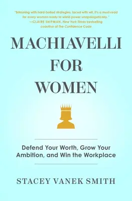 Machiavelli per le donne: Difendi il tuo valore, accresci le tue ambizioni e conquista il posto di lavoro - Machiavelli for Women: Defend Your Worth, Grow Your Ambition, and Win the Workplace