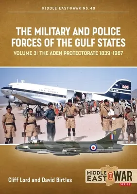 Le forze militari e di polizia degli Stati del Golfo: Volume 3: Il Protettorato di Aden 1839-1967 - The Military and Police Forces of the Gulf States: Volume 3: The Aden Protectorate 1839-1967