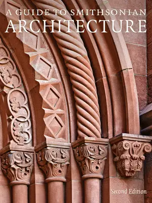 Guida all'architettura dello Smithsonian 2a edizione: Una storia architettonica dello Smithsonian - A Guide to Smithsonian Architecture 2nd Edition: An Architectural History of the Smithsonian