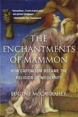 Gli incanti di Mammona: come il capitalismo è diventato la religione della modernità - The Enchantments of Mammon: How Capitalism Became the Religion of Modernity