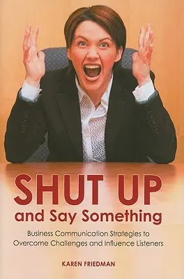 Zitto e dì qualcosa: Strategie di comunicazione aziendale per superare le sfide e influenzare gli ascoltatori - Shut Up and Say Something: Business Communication Strategies to Overcome Challenges and Influence Listeners