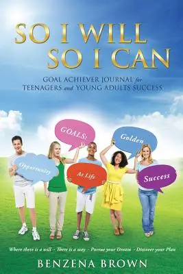So I Will So I Can Diario del raggiungimento degli obiettivi per adolescenti e giovani adulti di successo - So I Will So I Can Goal Achiever Journal for Teenagers and Young Adults Success