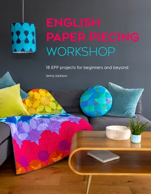 Laboratorio di paper piecing inglese: 18 progetti per principianti e non solo - English Paper Piecing Workshop: 18 Epp Projects for Beginners and Beyond