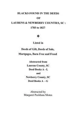 Neri trovati negli atti delle contee di Laurens e Newberry, Carolina del Sud: 1785-1827. Elencati in atti di donazione, atti di vendita, ipoteche, atti di nascita liberi e di matrimonio. - Blacks Found in the Deeds of Laurens & Newberry Counties, South Carolina: 1785-1827. Listed in Deeds of Gift, Deeds of Sale, Mortgages, Born Free and