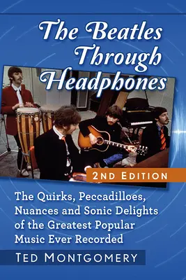 I Beatles in cuffia: Le stranezze, i peccatucci, le sfumature e le delizie sonore della più grande musica popolare mai registrata, 2D Ed. - The Beatles Through Headphones: The Quirks, Peccadilloes, Nuances and Sonic Delights of the Greatest Popular Music Ever Recorded, 2D Ed.