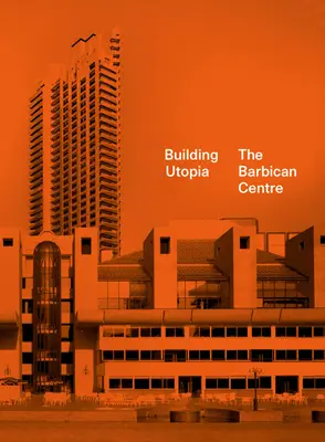 Costruire l'utopia: Il Centro Barbican - Building Utopia: The Barbican Centre
