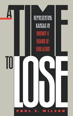 Un tempo da perdere: Rappresentare il Kansas nella causa Brown contro il Consiglio d'Istruzione - A Time to Lose: Representing Kansas in Brown V. Board of Education