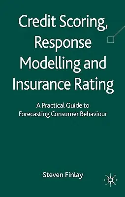 Credit Scoring, modelli di risposta e rating assicurativo: Una guida pratica alla previsione del comportamento dei consumatori - Credit Scoring, Response Modelling and Insurance Rating: A Practical Guide to Forecasting Consumer Behaviour