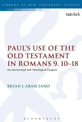L'uso che Paolo fa dell'Antico Testamento in Romani 9,10-18: un'esegesi intertestuale e teologica - Paul's Use of the Old Testament in Romans 9.10-18: An Intertextual and Theological Exegesis