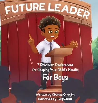 Il futuro leader: 7 dichiarazioni profetiche per plasmare l'identità di vostro figlio (Per ragazzi) - Future Leader: 7 Prophetic Declarations for Shaping Your Child's Identity (For Boys)