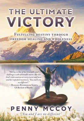 La vittoria finale: Realizzare il proprio destino attraverso la libertà, la guarigione e l'integrità - The Ultimate Victory: Fulfilling Destiny Through Freedom Healing and Wholeness
