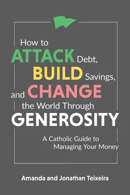 Come combattere il debito, accumulare risparmi e cambiare il mondo con la generosità: Una guida cattolica alla gestione del denaro - How to Attack Debt, Build Savings, and Change the World Through Generosity: A Catholic Guide to Managing Your Money