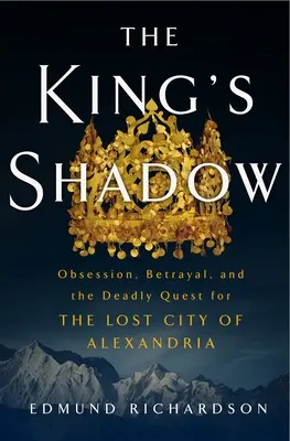 L'ombra del re: Ossessione, tradimento e la ricerca mortale della città perduta di Alessandria - The King's Shadow: Obsession, Betrayal, and the Deadly Quest for the Lost City of Alexandria