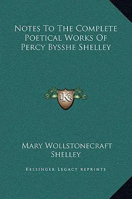 Note alle opere poetiche complete di Percy Bysshe Shelley - Notes To The Complete Poetical Works Of Percy Bysshe Shelley