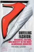 Svelare la moda: Affari, cultura e identità nell'industria più affascinante - Unveiling Fashion: Business, Culture, and Identity in the Most Glamorous Industry
