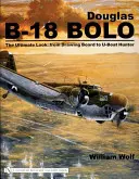 Douglas B-18 Bolo: L'aspetto definitivo: Dal tavolo da disegno al cacciatore di U-Boat - Douglas B-18 Bolo: The Ultimate Look: From Drawing Board to U-Boat Hunter