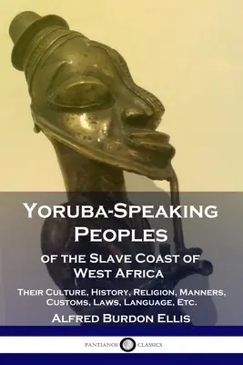I popoli di lingua yoruba della costa degli schiavi dell'Africa occidentale: La loro cultura, storia, religione, maniere, costumi, leggi, lingua, ecc. - Yoruba-Speaking Peoples of the Slave Coast of West Africa: Their Culture, History, Religion, Manners, Customs, Laws, Language, Etc.