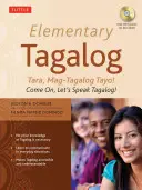 Tagalog elementare: Tara, Mag-Tagalog Tayo! Forza, parliamo il tagalog! [Con MP3] - Elementary Tagalog: Tara, Mag-Tagalog Tayo! Come On, Let's Speak Tagalog! [With MP3]