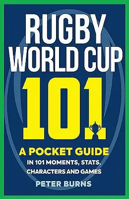 Rugby World Cup 101: una guida tascabile in 101 momenti, statistiche, personaggi e partite - Rugby World Cup 101: A Pocket Guide in 101 Moments, Stats, Characters and Games