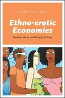 Economie etno-erotiche: sessualità, denaro e appartenenza in Kenya - Ethno-Erotic Economies: Sexuality, Money, and Belonging in Kenya