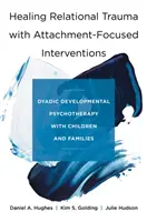 Guarire il trauma relazionale con interventi focalizzati sull'attaccamento: Psicoterapia diadica dello sviluppo con bambini e famiglie - Healing Relational Trauma with Attachment-Focused Interventions: Dyadic Developmental Psychotherapy with Children and Families