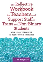 Il libro di lavoro riflessivo per insegnanti e personale di supporto di studenti trans e non binari: La transizione della vostra scuola come la transizione dei vostri studenti - The Reflective Workbook for Teachers and Support Staff of Trans and Non-Binary Students: Your School's Transition as Your Students Transition
