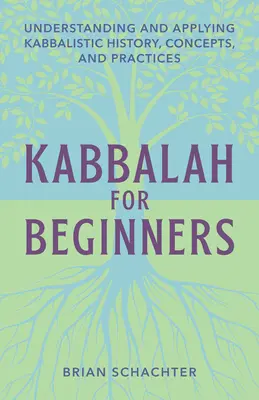 Kabbalah per principianti: Comprendere e applicare la storia, i concetti e le pratiche cabalistiche - Kabbalah for Beginners: Understanding and Applying Kabbalistic History, Concepts, and Practices