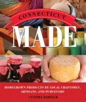 Connecticut Made: Prodotti di produzione propria di artigiani, artigiani e fornitori locali - Connecticut Made: Homegrown Products by Local Craftsmen, Artisans, and Purveyors
