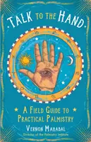 Parlare con la mano: Guida pratica alla chiromanzia - Talk to the Hand: A Field Guide to Practical Palmistry