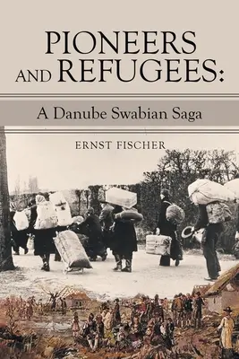 Pionieri e rifugiati: Una saga della Svevia danubiana - Pioneers and Refugees: A Danube Swabian Saga