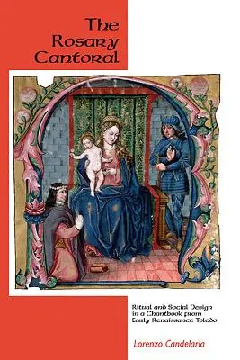 Il cantorale del rosario: rituale e disegno sociale in un libro di canti della Toledo del primo Rinascimento - The Rosary Cantoral: Ritual and Social Design in a Chantbook from Early Renaissance Toledo
